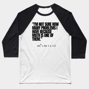 "I'm not sure how many problems I have because math is one of them." Funny Math Quote Baseball T-Shirt